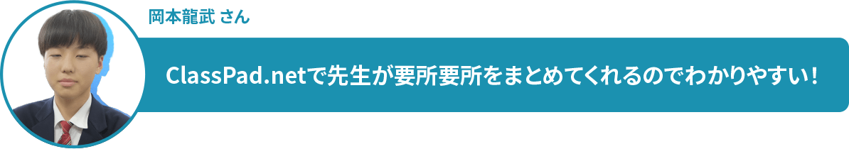 岡本龍武 さん ClassPad.netで先生が要所要所をまとめてくれるのでわかりやすい!
