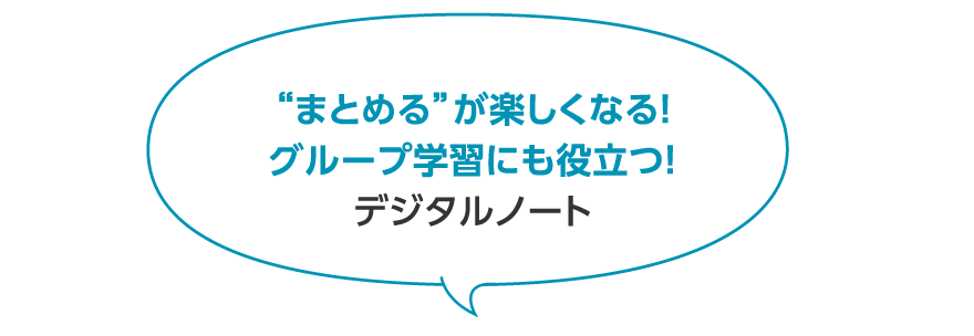 “まとめる”が楽しくなる！ グループ学習にも役立つ！ デジタルノート