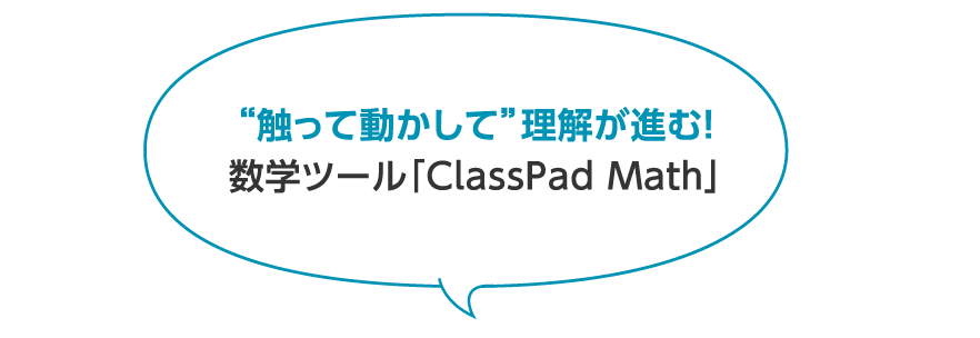 “触って動かして”理解が進む！ 数学ツール「ClassPad Math」