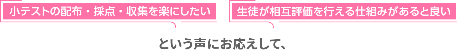 小テストの配布・採点・収集を楽にしたい、生徒が相互評価を行える仕組みがあると良い、という声にお応えして、