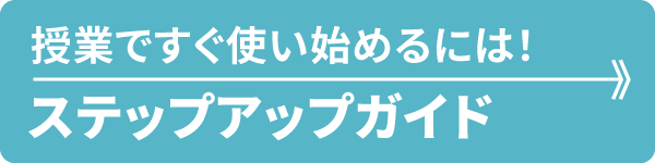 授業ですぐ使い始めるには！ステップアップガイド