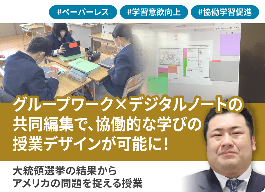 グループワーク×デジタルノートの共同編集で、協働的な学びの授業デザインが可能に！大統領選挙の結果からアメリカの問題を捉える授業