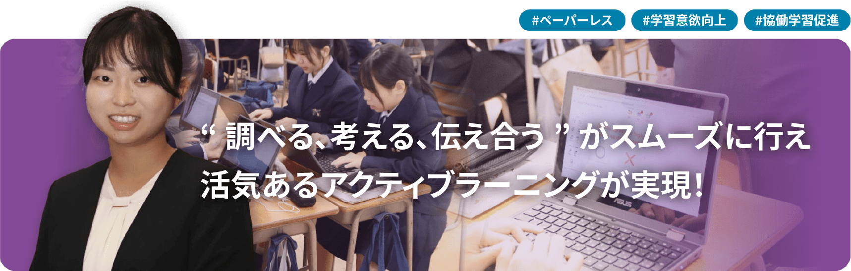 “調べる、考える、伝え合う”がスムーズに行え 活気あるアクティブラーニングが実現！
