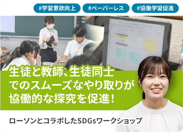 生徒と教師、生徒同士でのスムーズな やり取りが協働的な探究を促進！ローソンとコラボしたSDGsワークショップ