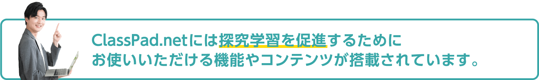 ClassPad.netには探究学習を促進するために お使いいただける機能やコンテンツが搭載されています。