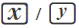 \(x\) / \(y\)